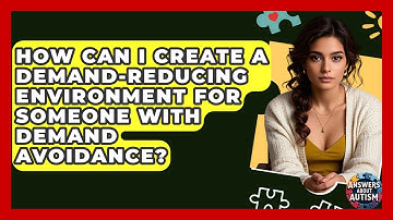 How Can I Create A Demand-reducing Environment For Someone With Demand Avoidance?
