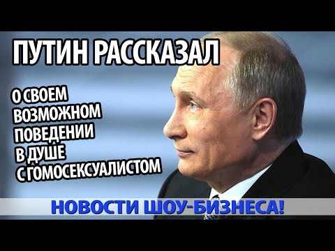 ПУТИН рассказал о своем возможном поведении в душе с гомосексуалистом ПУТИН рассказал о своем возможном поведении в душе с гомосексуалистом