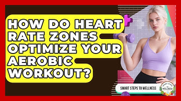 How Do Heart Rate Zones Optimize Your Aerobic Workout? - Smart Steps to Wellness