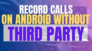 How to Record Calls on Android Without Alerting 3rd Party Apps (2025 Update)