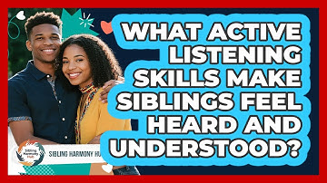 What Active Listening Skills Make Siblings Feel Heard And Understood? - Sibling Harmony Hub