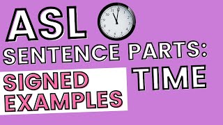ASL Sentence Structure: Time THE EXAMPLES (Part 1 of 3)