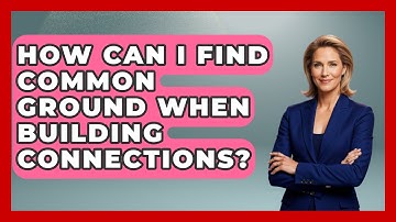 How Can I Find Common Ground When Building Connections? | The Love Workshop