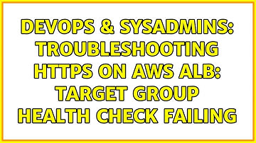 DevOps & SysAdmins: Troubleshooting HTTPS on AWS ALB: Target Group Health Check Failing