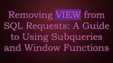 Removing VIEW from SQL Requests: A Guide to Using Subqueries and Window Functions