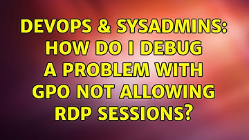 DevOps & SysAdmins: How do I debug a problem with GPO not allowing RDP sessions? (4 Solutions!!)
