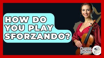 How Do You Play Sforzando? - Classical Serenade