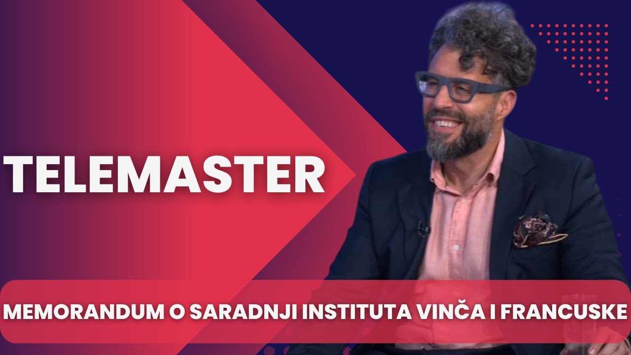 TELEMASTER - Buduci energetski razvoj Srbije - Memorandum o saradnji Instituta Vinca i Francuske