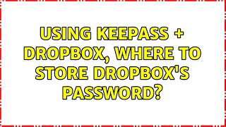 Using Keepass + Dropbox, where to store Dropbox's password? (6 Solutions!!)