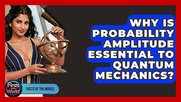 Why Is Probability Amplitude Essential To Quantum Mechanics? - Firsts of the World