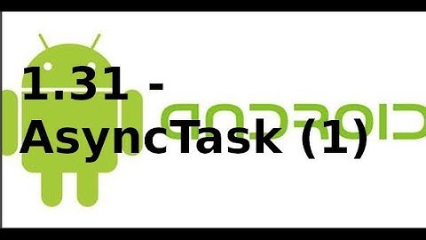 Android Networking - 1.31 - Sử dụng AsyncTask trong Android (1)