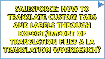 How to translate custom tabs and labels through export/import of translation files a la...