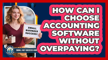How Can I Choose Accounting Software Without Overpaying? - Small Biz Success Hub