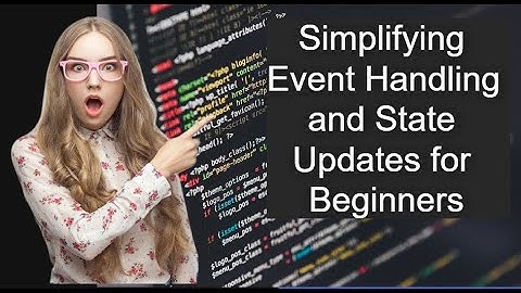 React Demystified: Simplifying Event Handling and State Updates for Beginners