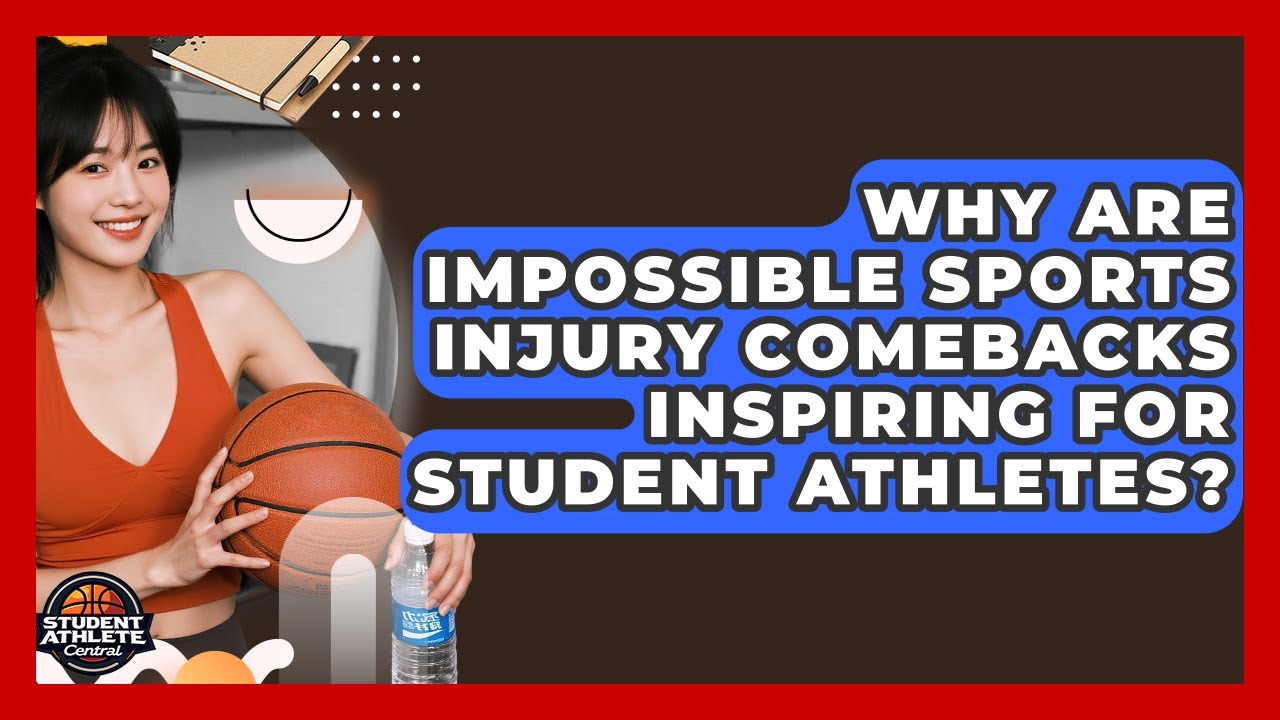 Why Are Impossible Sports Injury Comebacks Inspiring For Student Athletes? - Student Athlete Central