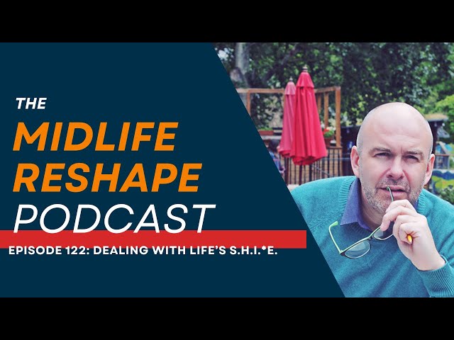 Episode 122: Dealing With Life's S.H.I.*.E.