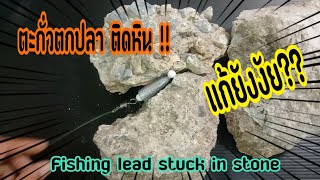 ep.11 ว้าววว... ตะกั่วตกปลาติดหิน ทำไง !! (เทคนิคตกปลา)Fishing lead stuck in stone !!