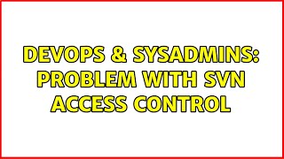 DevOps & SysAdmins: Problem with SVN access control (2 Solutions!!) Profile