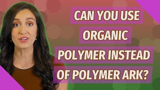 Can you use organic polymer instead of polymer ark?
