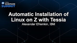 Automatic Installation of Linux on Z with Tessia - Alexander Efremkin, IBM