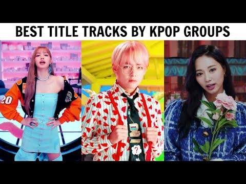 music videos for babies BEST TITLE TRACKS BY KPOP GROUPS | Favorites
