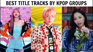 BEST TITLE TRACKS BY KPOP GROUPS | Favorites