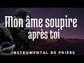 PRAYING INSTRUMENTAL Mon âme Soupire Après Toi 1h Adoration Piano Mélodie De Prière 