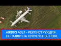 AIRBUS A321 - РЕКОНСТРУКЦИЯ ПОСАДКИ НА КУКУРУЗНОЕ ПОЛЕ