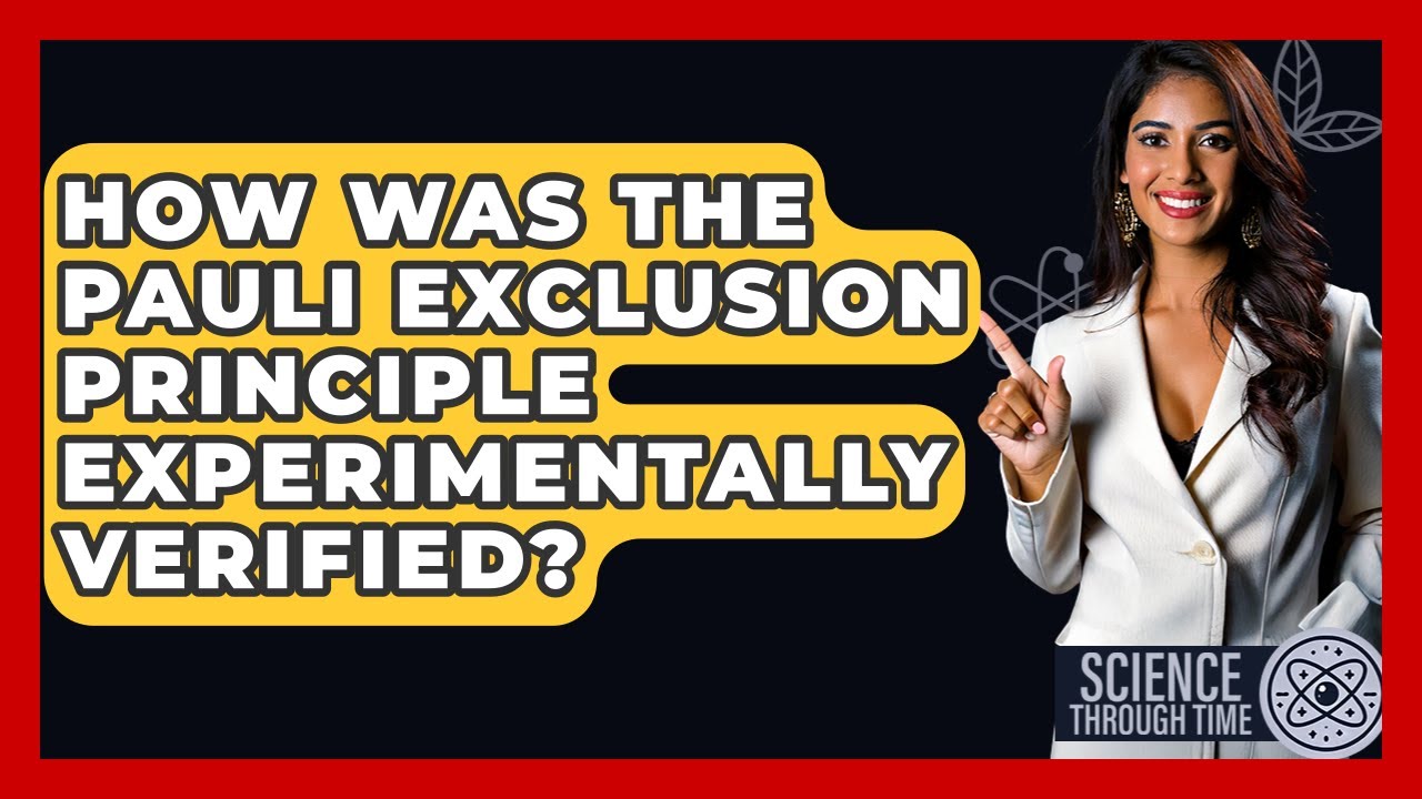 How Was The Pauli Exclusion Principle Experimentally Verified? - Science Through Time