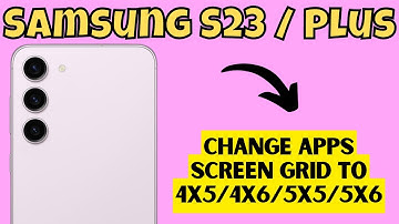 Samsung S23 / Plus Change Apps Screen Grid to 4x5/4x6/5x5/5x6