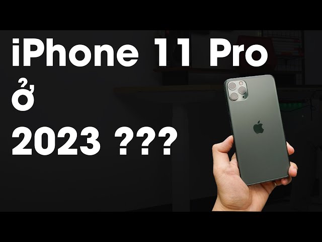 Còn gì với iPhone 11 Pro ở năm 2023