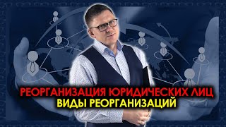 Реорганизация юридических лиц. Формы (виды) реорганизации юридического лица 2021