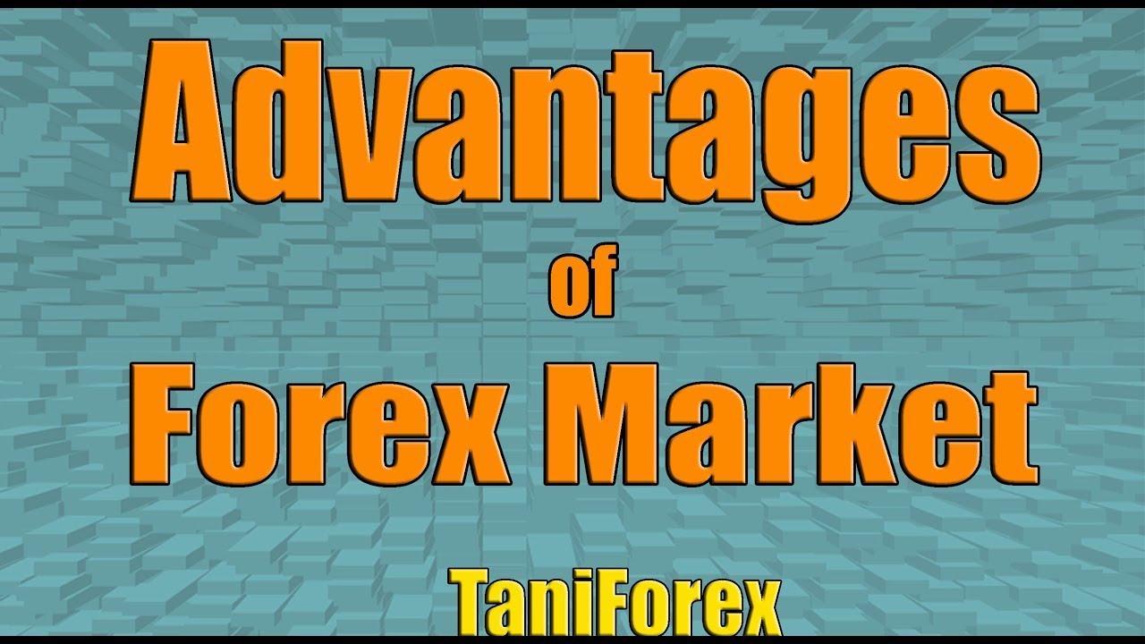 Advantages of Forex market | Benefits of working in Foreign Exchange