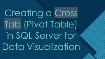 Creating a Cross Tab (Pivot Table) in SQL Server for Data Visualization