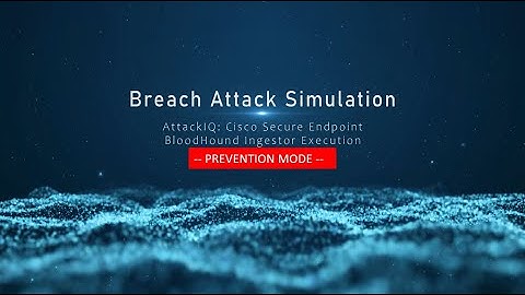 Breach Attack Simulation: Part 6: AttackIQ & Cisco Secure Endpoint: PREVENT-BloodHound Ingestor