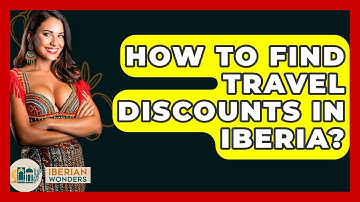 How To Find Travel Discounts In Iberia? - Iberian Wonders