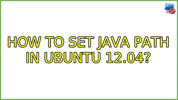 Ubuntu: How to set JAVA PATH in Ubuntu 12.04? (2 Solutions!!)