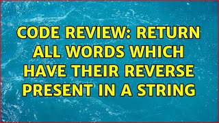 Code Review: Return all words which have their reverse present in a string (2 Solutions!!)