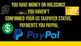 You have money on holdSince you haven&#39;t confirmed your US taxpayer status, payments you Paypal