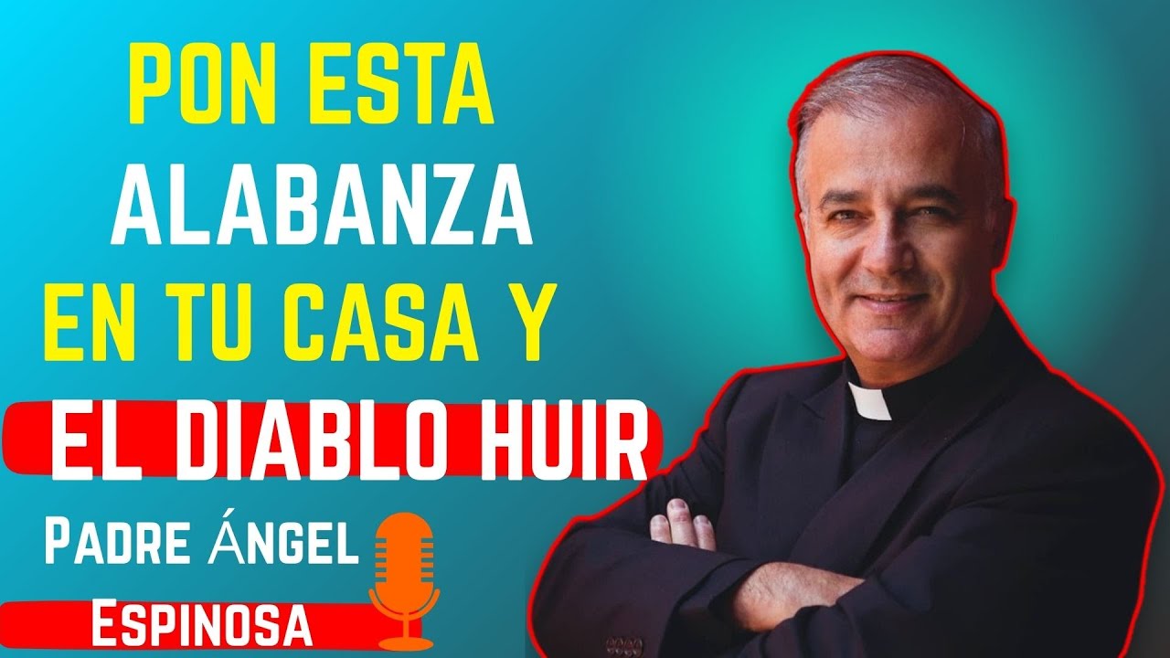 ✨ “La Alabanza que el Diablo Tiene Miedo de Oír en tu Casa” | Padre Ángel Espinosa ✨