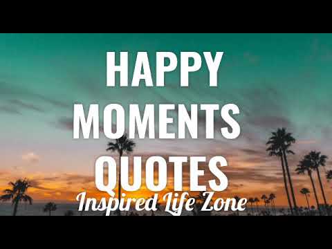 Happy Moments Quotes That Will Inspire You | Cherish Your Happy Moments
