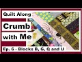 Crumb with Me - Blocks B, G, Q and U - Ep. 6