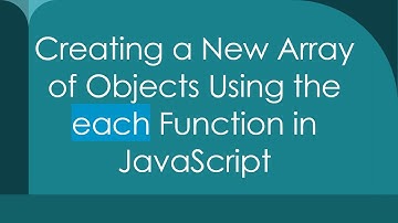 Creating a New Array of Objects Using the each Function in JavaScript