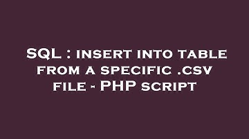 SQL : insert into table from a specific .csv file - PHP script