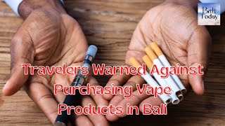 Travelers Warned Against Purchasing Vape Products in Bali | Bali Today