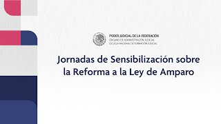 Jornadas de Sensibilización sobre la Reforma a la Ley de Amparo: Día 1 Jornadas de Sensibilización sobre la Reforma a la Ley de Amparo: Día 1