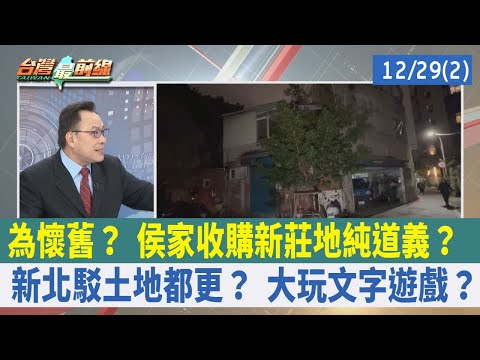 為懷舊？ 侯家收購新莊地純道義？ 新北駁土地都更？ 大玩文字遊戲？【台灣最前線 重點摘要】2023.12.29(2)