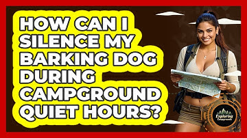 How Can I Silence My Barking Dog During Campground Quiet Hours? - Exploring Campgrounds
