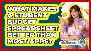 What Makes A Student Budget Spreadsheet Better Than Most Apps? - Budgeting as a Student