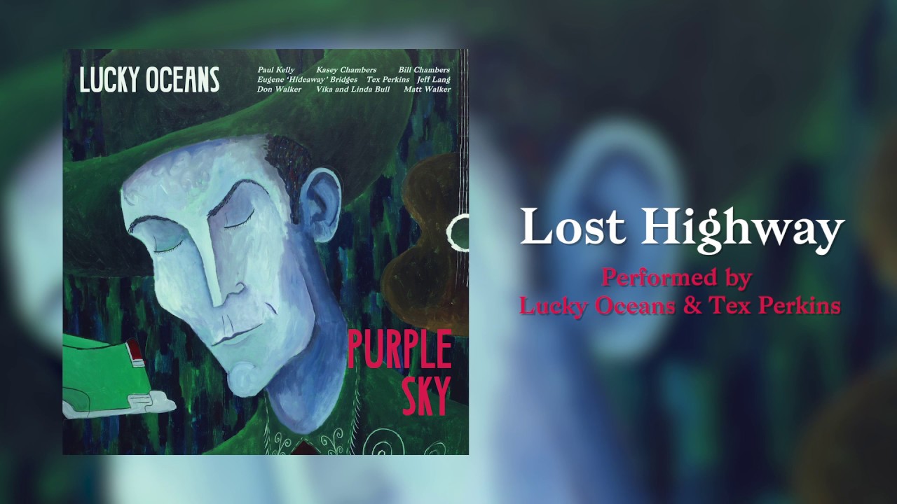 Watch Lucky Oceans - Lost Highway (performed by Tex Perkins) on YouTube Watch Lucky Oceans - Lost Highway (performed by Tex Perkins) on YouTube